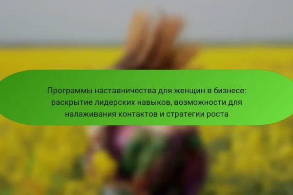 Программы наставничества для женщин в бизнесе: раскрытие лидерских навыков, возможности для налаживания контактов и стратегии роста