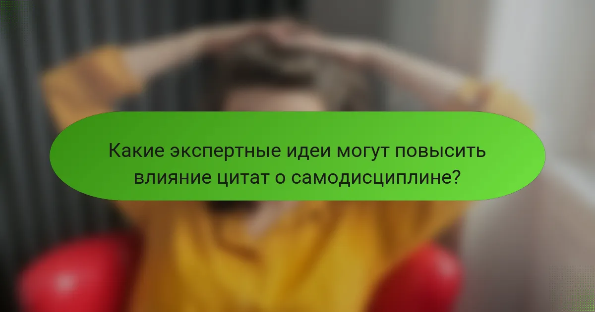 Какие экспертные идеи могут повысить влияние цитат о самодисциплине?