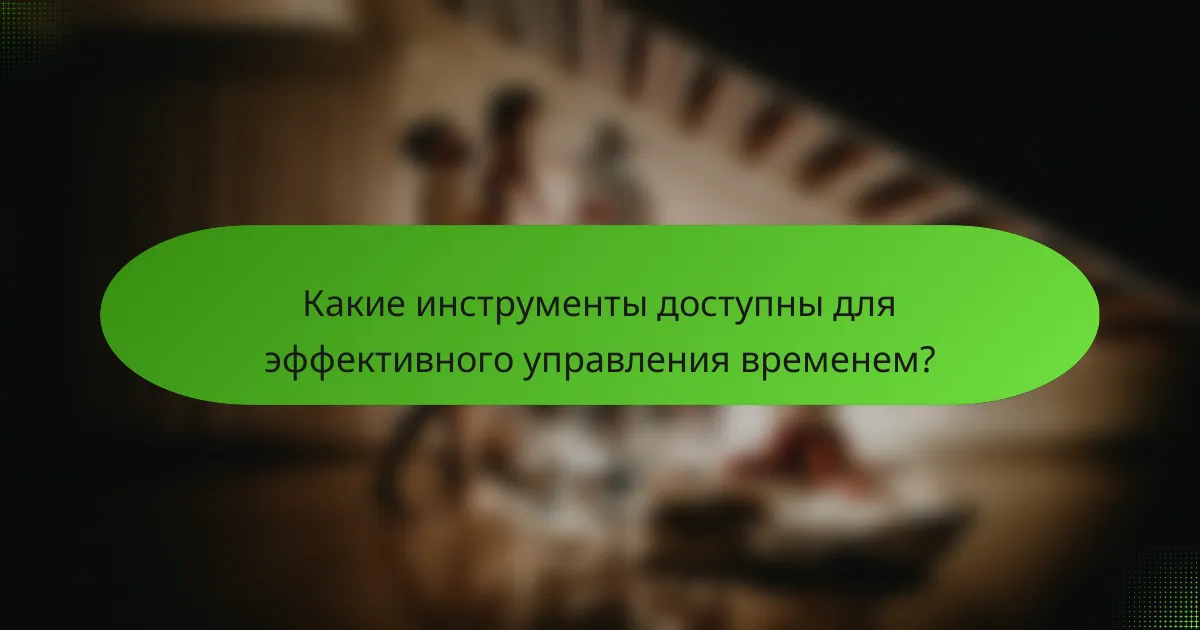 Какие инструменты доступны для эффективного управления временем?