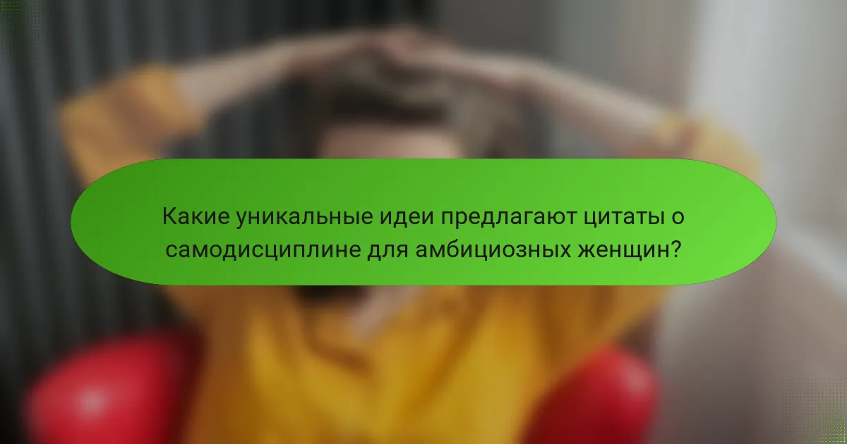 Какие уникальные идеи предлагают цитаты о самодисциплине для амбициозных женщин?
