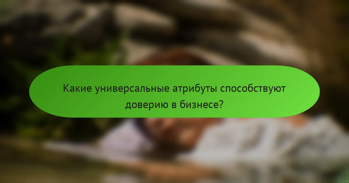 Какие универсальные атрибуты способствуют доверию в бизнесе?