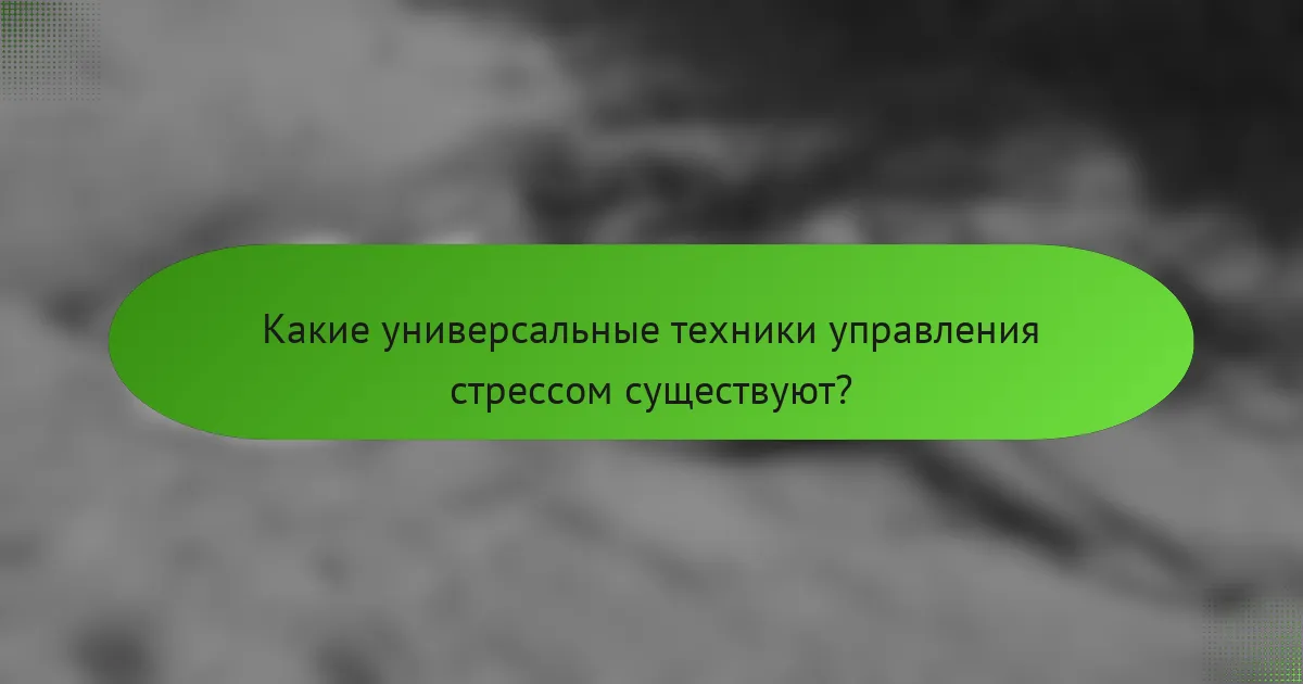 Какие универсальные техники управления стрессом существуют?