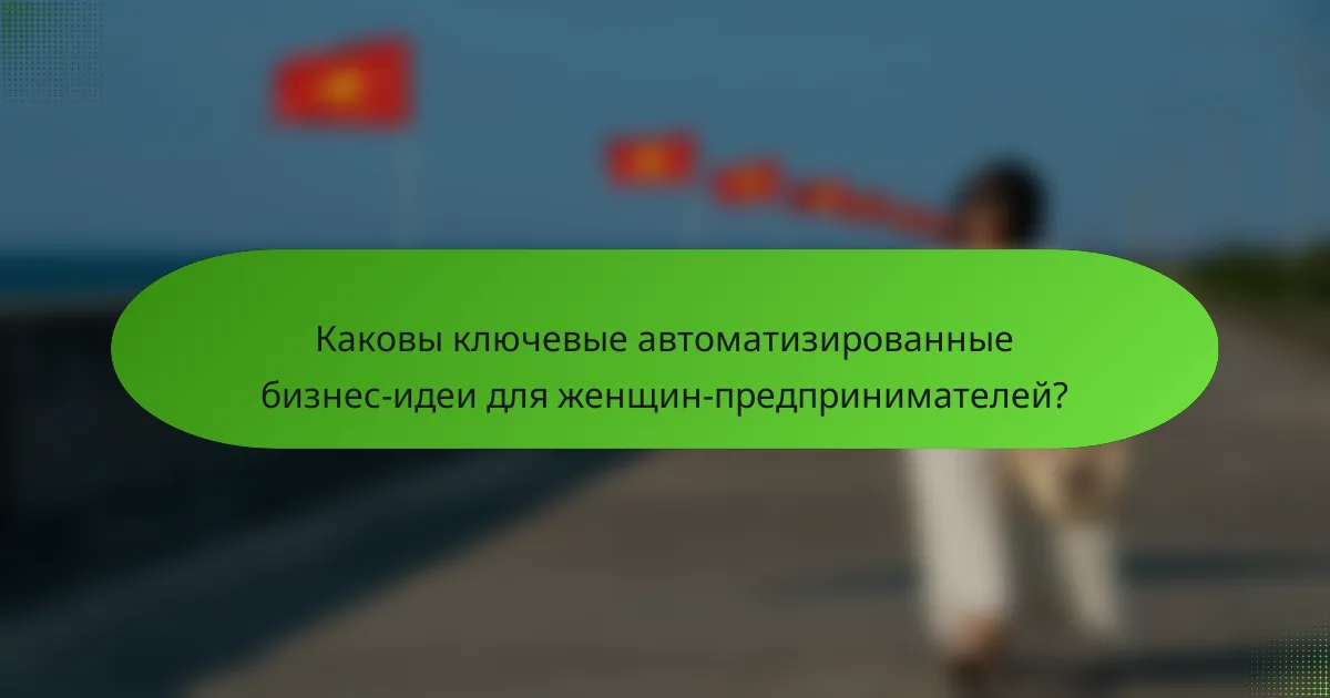 Каковы ключевые автоматизированные бизнес-идеи для женщин-предпринимателей?