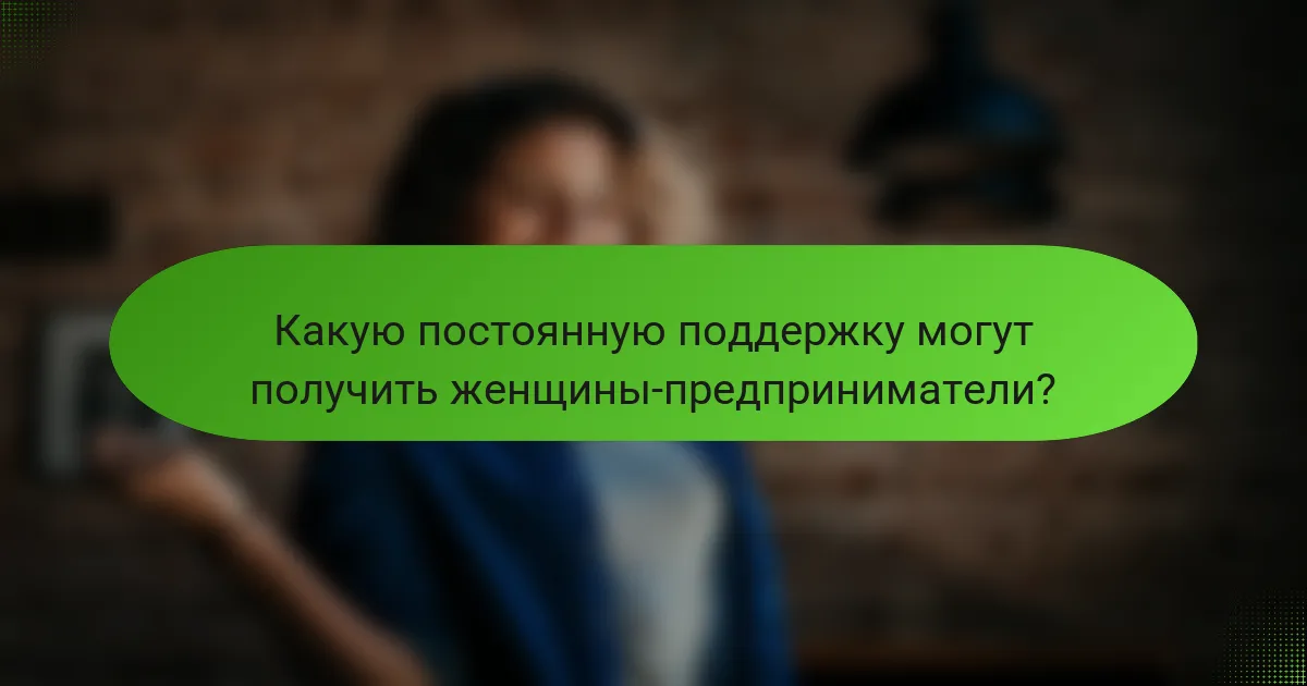 Какую постоянную поддержку могут получить женщины-предприниматели?